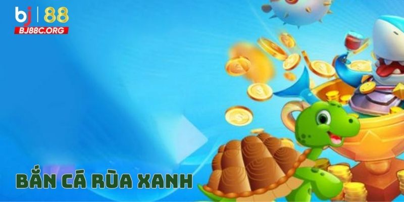 Bắn Cá Rùa Xanh - Săn Cá Đổi Thưởng Cực Hấp Dẫn Tại Nhà Cái BJ88