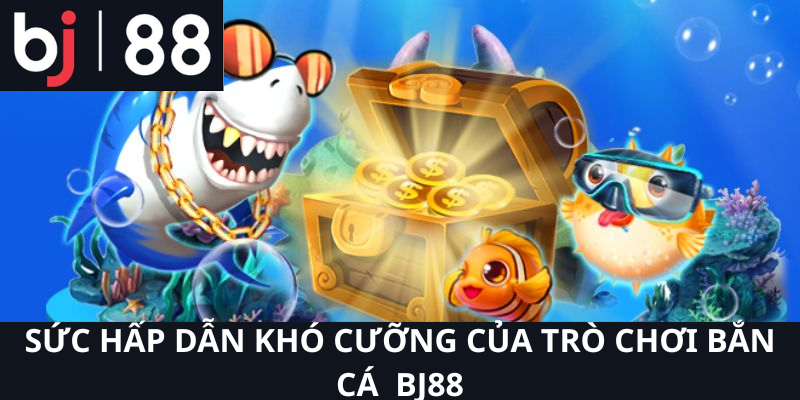 Bắn Cá BJ88 – Game Giải Trí Hấp Dẫn Với Cơ Hội Thắng Lớn